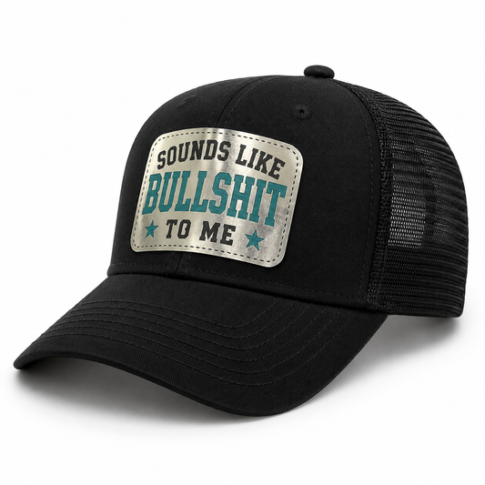 Sounds Like Bullshit to Me Trucker Hat | Laser Engraved Patch Snapback
